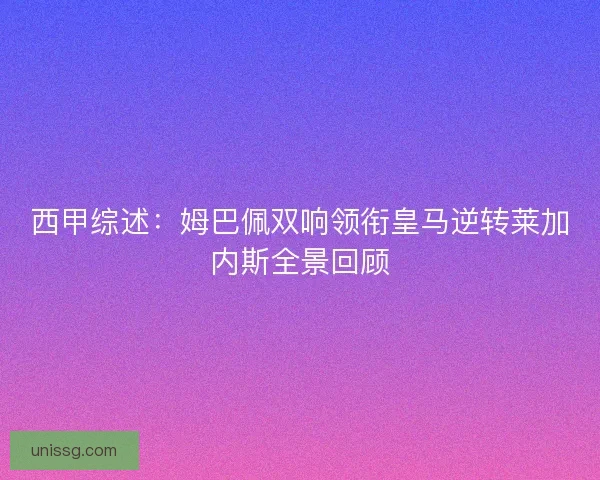 西甲综述：姆巴佩双响领衔皇马逆转莱加内斯全景回顾